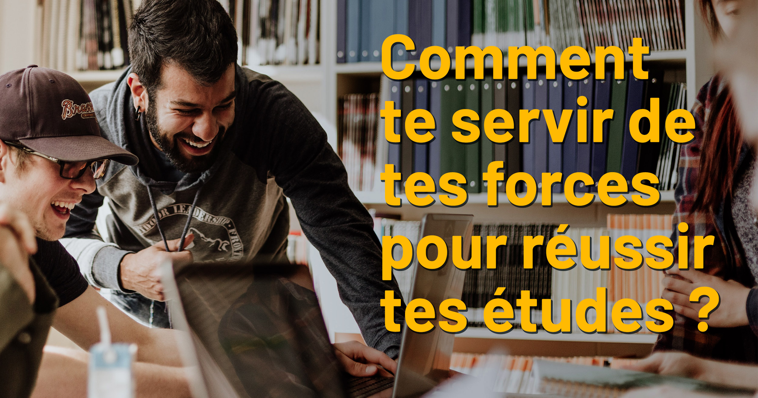 Comment te servir de tes forces pour réussir tes études? 